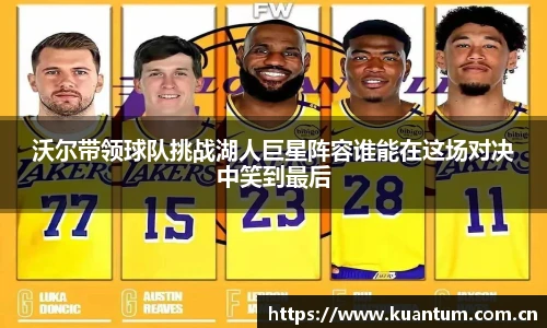 沃尔带领球队挑战湖人巨星阵容谁能在这场对决中笑到最后