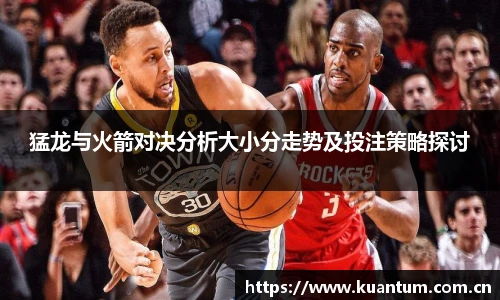 猛龙与火箭对决分析大小分走势及投注策略探讨