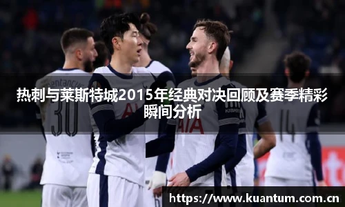 热刺与莱斯特城2015年经典对决回顾及赛季精彩瞬间分析