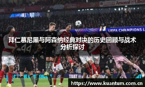 拜仁慕尼黑与阿森纳经典对决的历史回顾与战术分析探讨