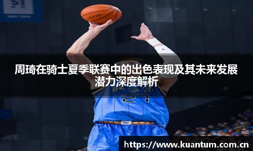 周琦在骑士夏季联赛中的出色表现及其未来发展潜力深度解析