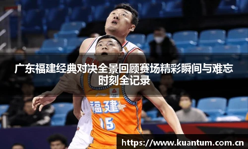 广东福建经典对决全景回顾赛场精彩瞬间与难忘时刻全记录
